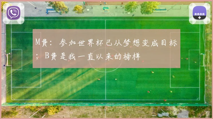 M费：参加世界杯已从梦想变成目标；B费是我一直以来的榜样